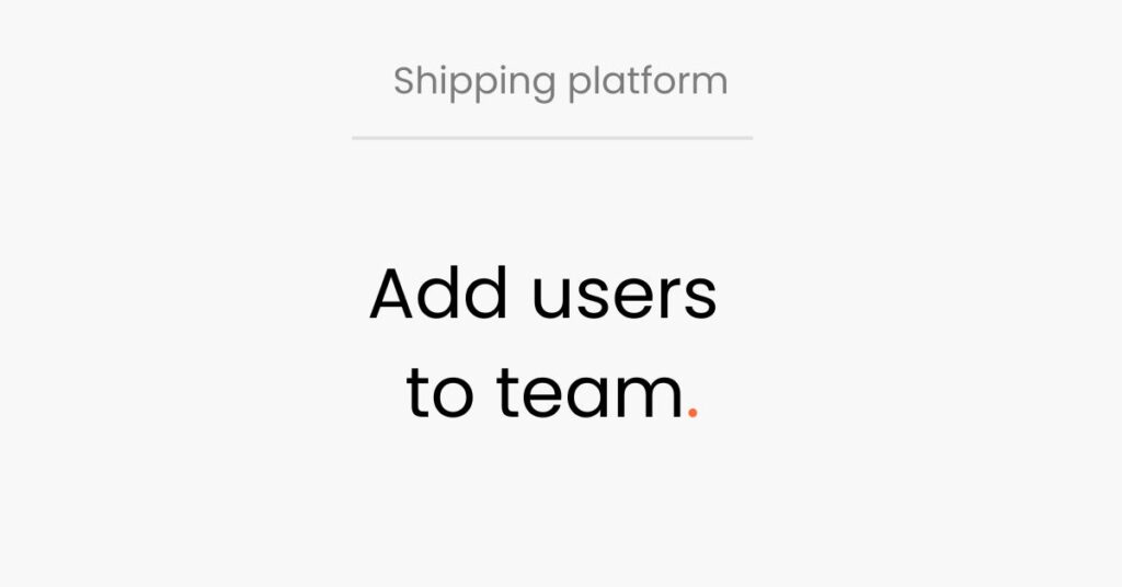 LogiSnap, Shipping platform, add users to team